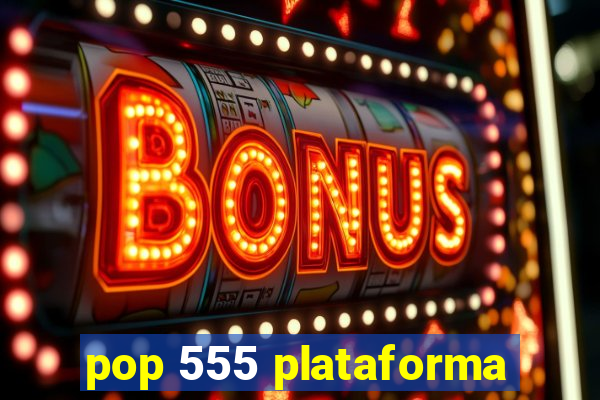 pop 555 plataforma